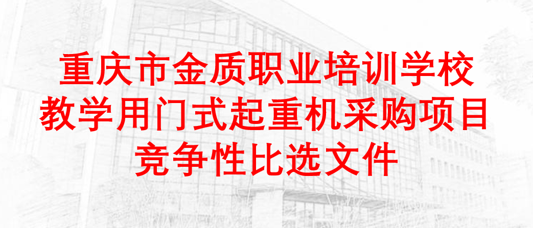 重庆市金质职业培训学校教学用门式起重机采购项目竞争性必选文件
